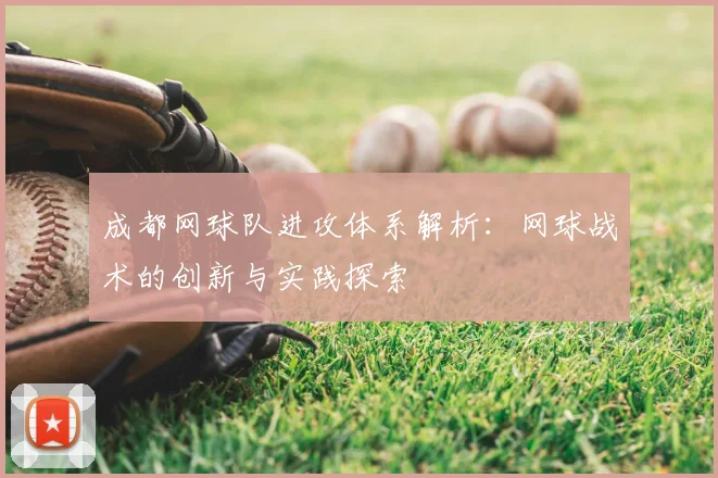 成都网球队进攻体系解析:网球战术的创新与实践探索