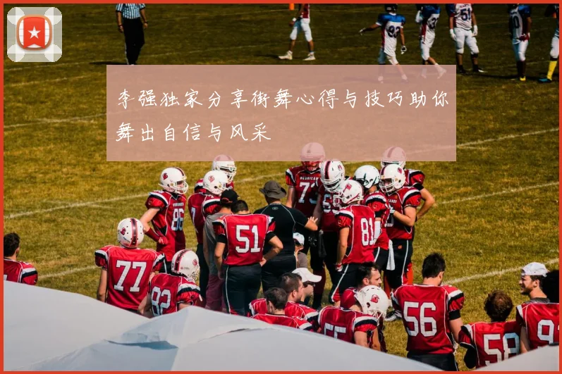 李强独家分享街舞心得与技巧助你舞出自信与风采