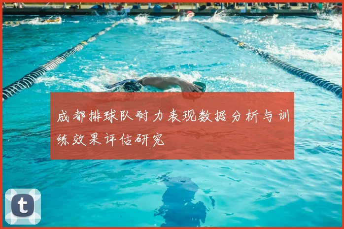 成都排球队耐力表现数据分析与训练效果评估研究